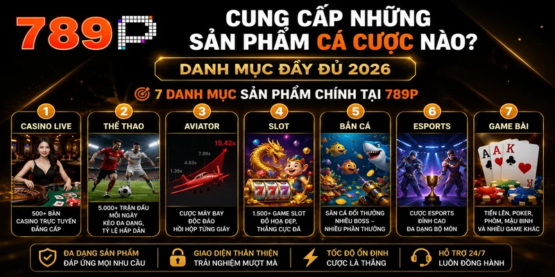 789P Cung Cấp Những Sản Phẩm Cá Cược Nào? Danh Mục Đầy Đủ 2026